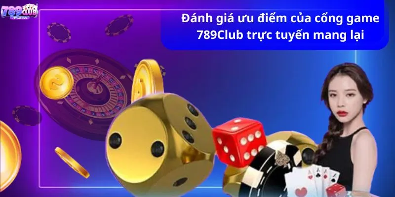 Đánh giá ưu điểm của cổng game 789CLUB trực tuyến mang lại