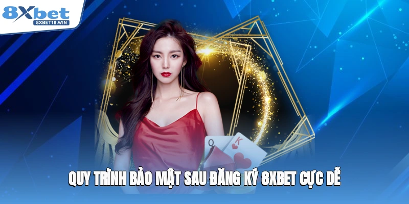 Quy trình bảo mật sau đăng ký 8XBET cực dễ